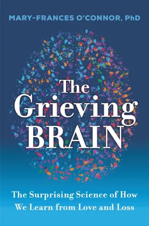 The Grieving Brain: The Surprising Science of How We Learn from Love and Loss Hardcover  February 1, 2022